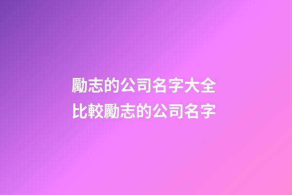 勵志的公司名字大全 比較勵志的公司名字-第1張-公司起名-玄機派
